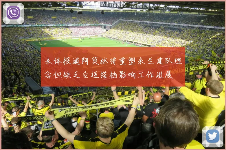 米体报道阿莫林将重塑米兰建队理念但缺乏合适搭档影响工作进展
