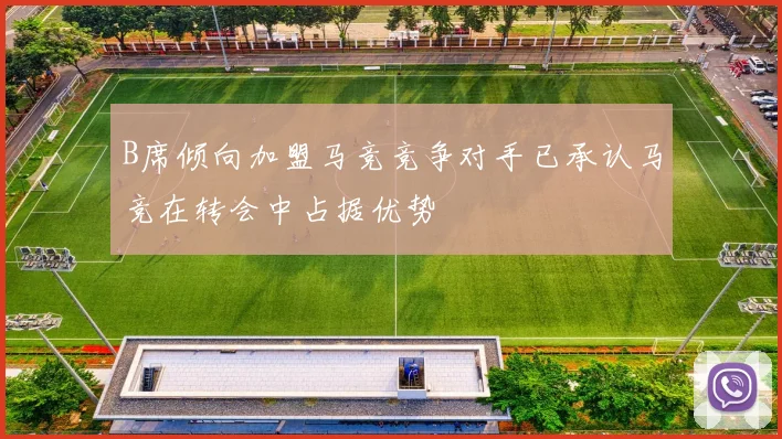 B席倾向加盟马竞竞争对手已承认马竞在转会中占据优势